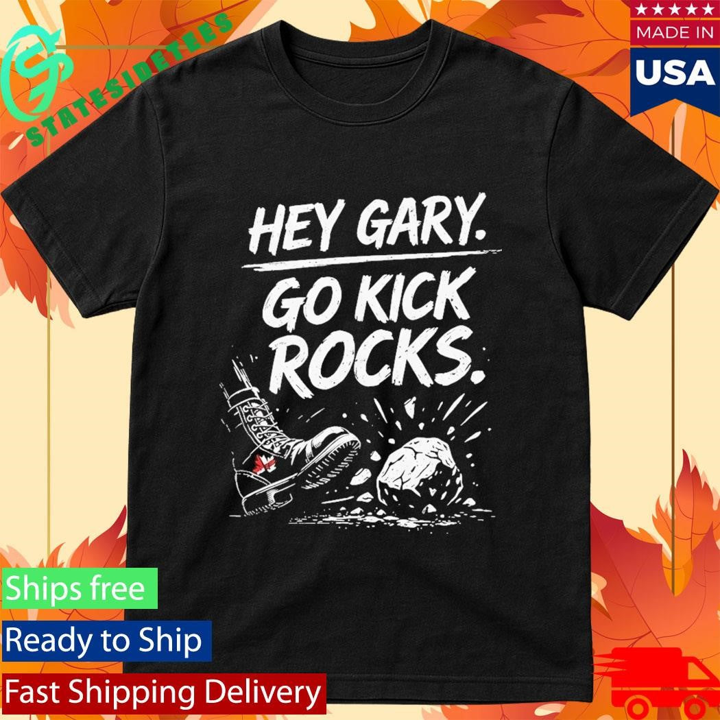 Hey Gary Go Kick Rocks Shirt