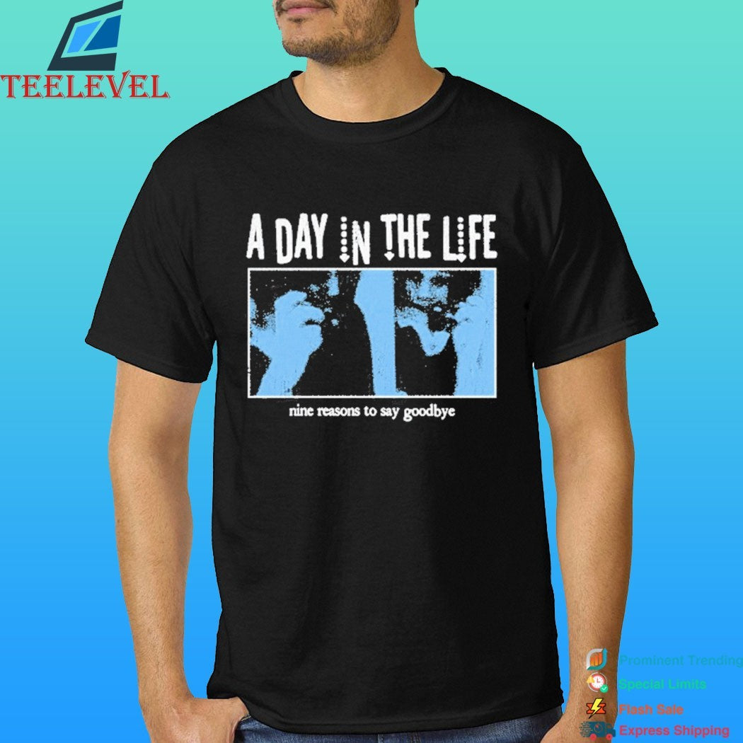 Hh A Day In The Life Nine Reasons To Say Goodbye Shirt