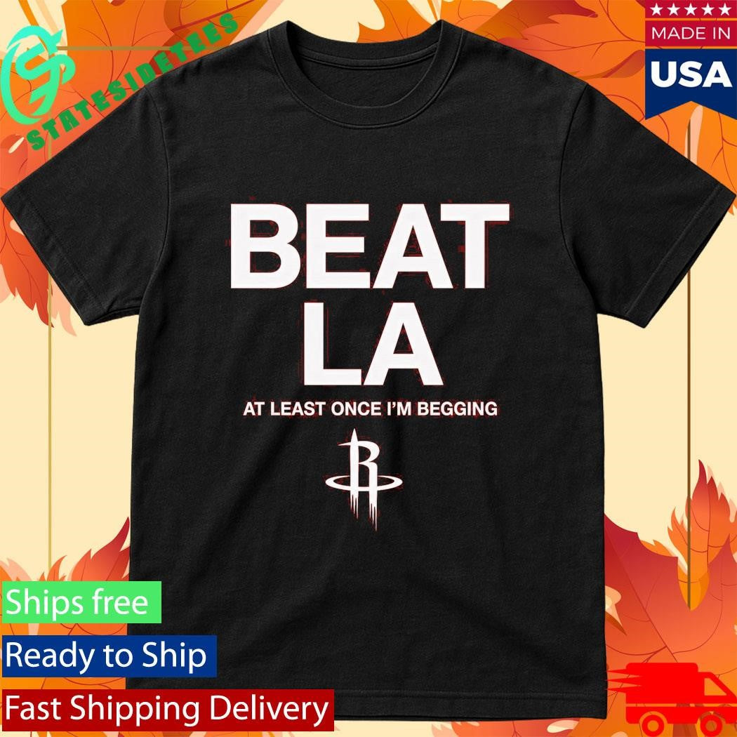 Houston Rockets Beat La At Least Once I’M Begging Shirt