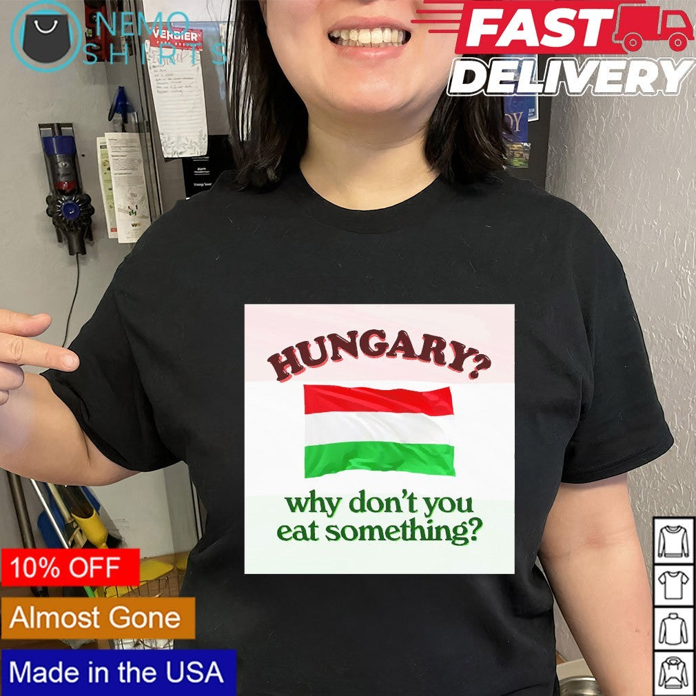 Hungary why don’t you eat something flag shirt