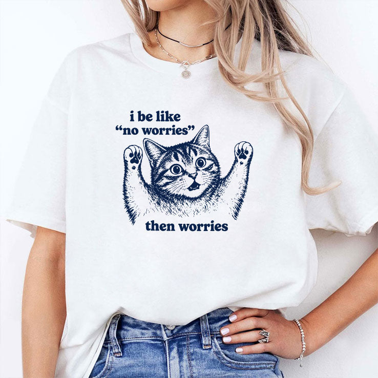 I Be Like No Worries Then Worries Cat Lover Meme T Shirt