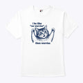 I Be Like No Worries Then Worries Cat Lover Meme T Shirt
