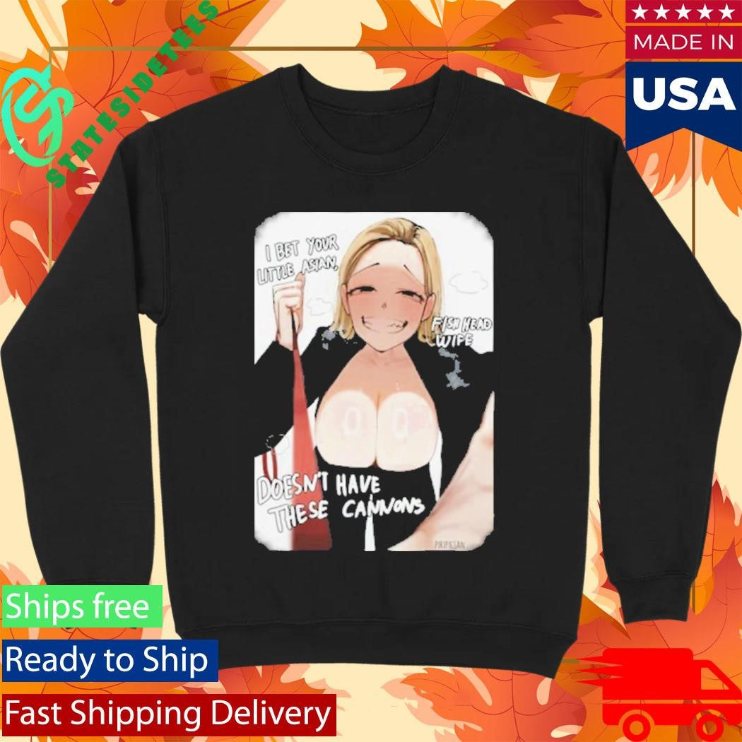 I Bet Your Little Asian Fish Head Wife Doesn’t Have These Cannons Anime Shirt
