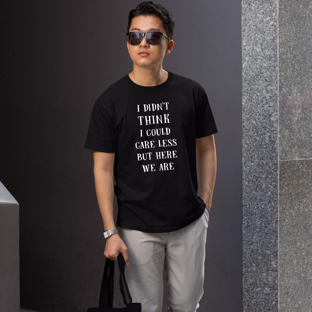 I Didn’t Think I Could Care Less But Here We Are Shirt