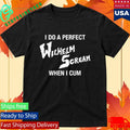 I Do A Perfect Wilhelm Scream When I Cum Shirt