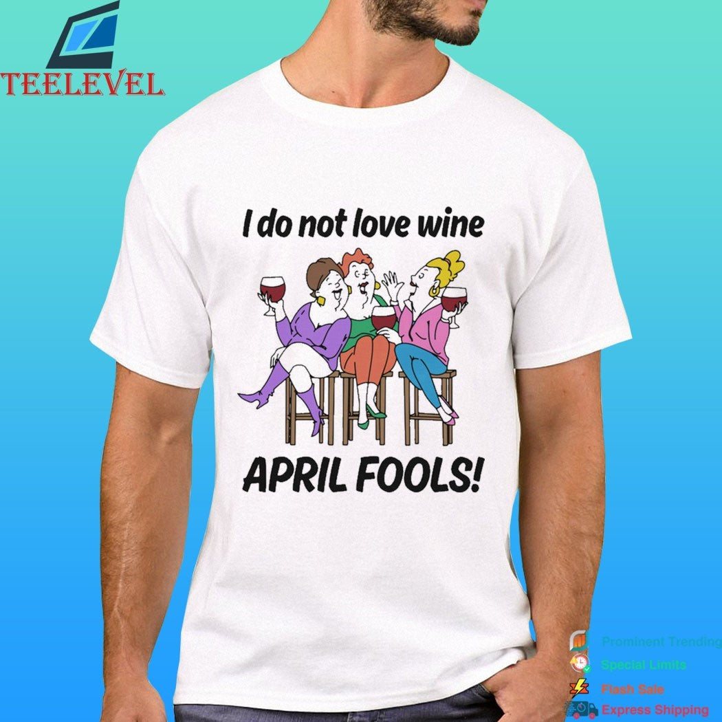 I Do Not Love Wine April Fools Shirt