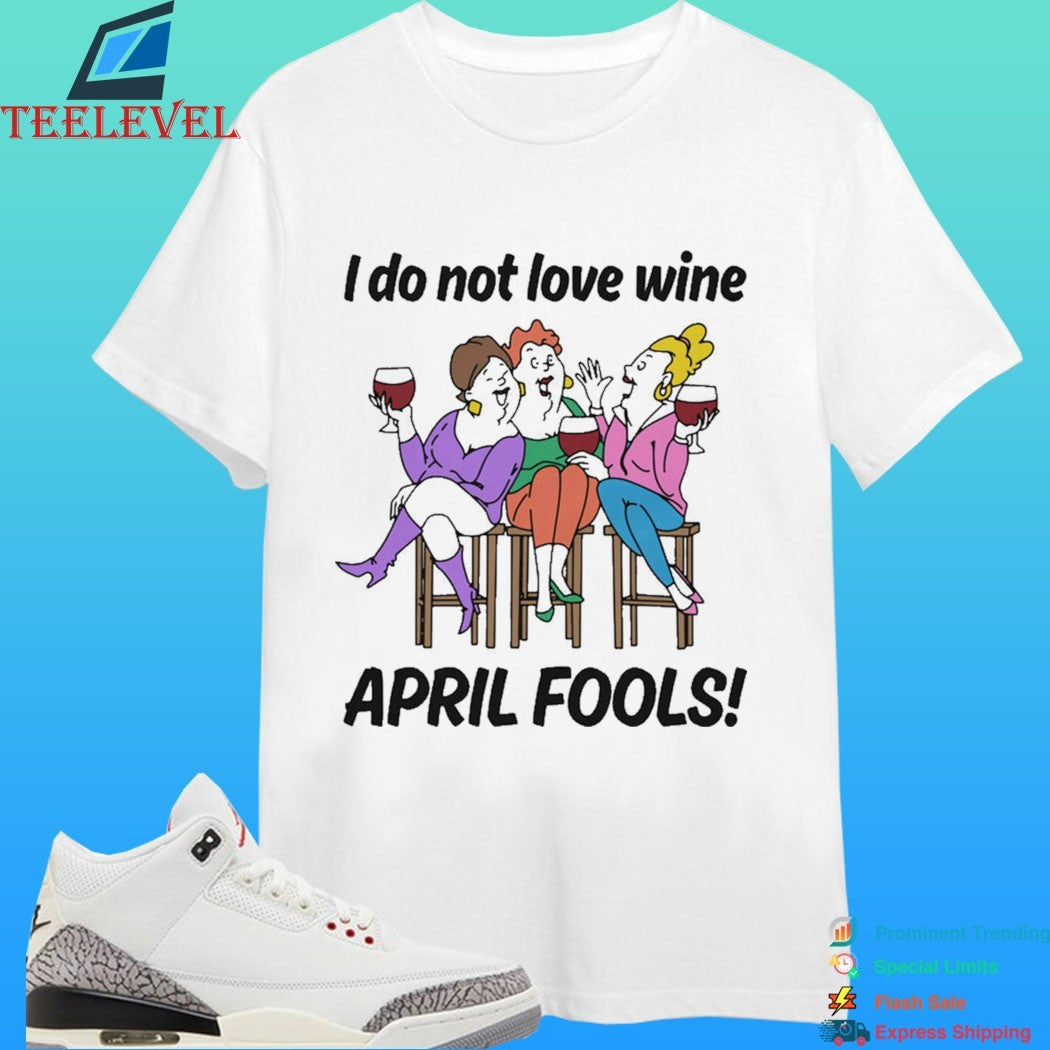 I Do Not Love Wine April Fools Shirt