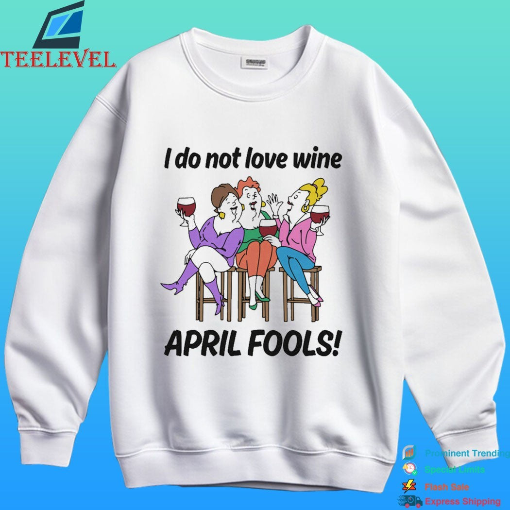 I Do Not Love Wine April Fools Shirt
