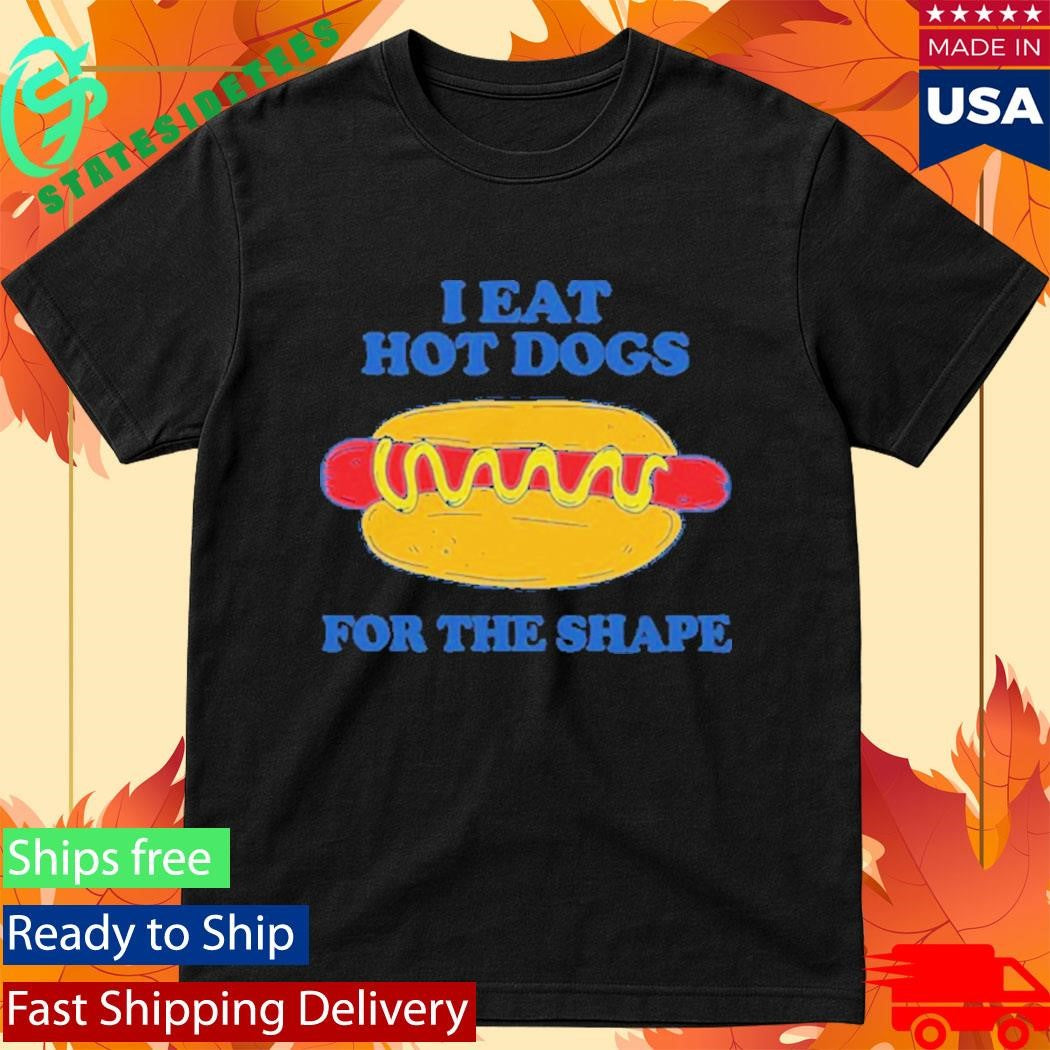 I Eat Hot Dogs For The Shape Shirt