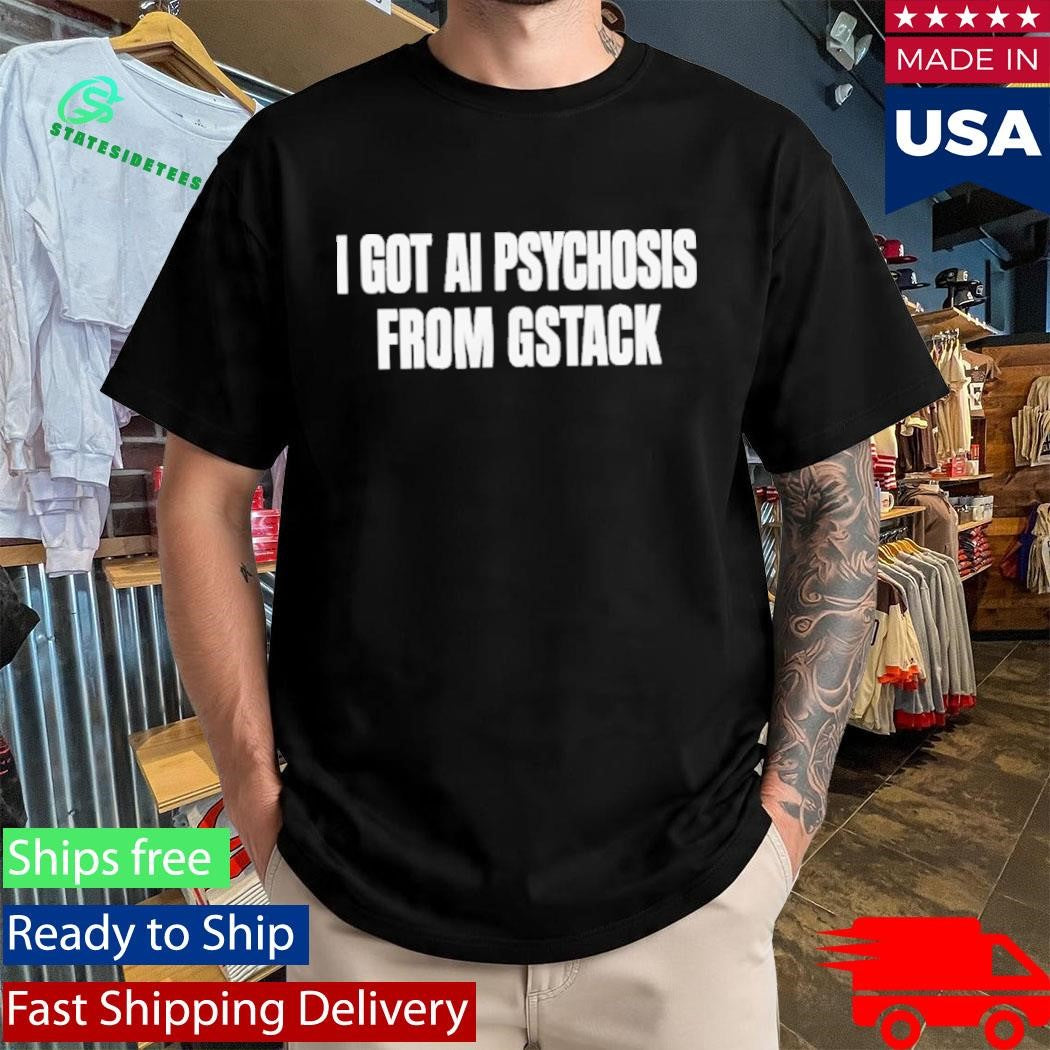 I Got Ai Psychosis From Gstack Shirt