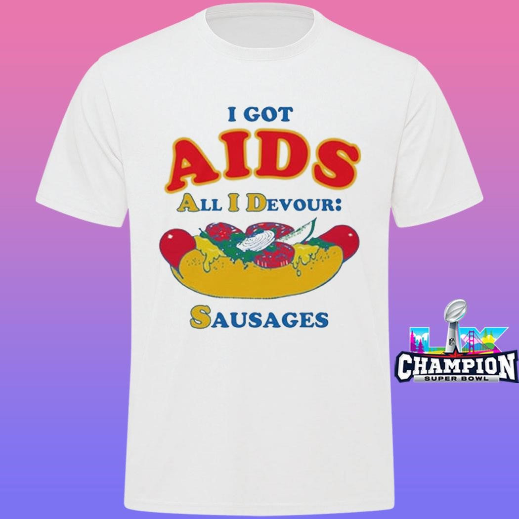 I Got Aids All I Devour Sausages Shirt
