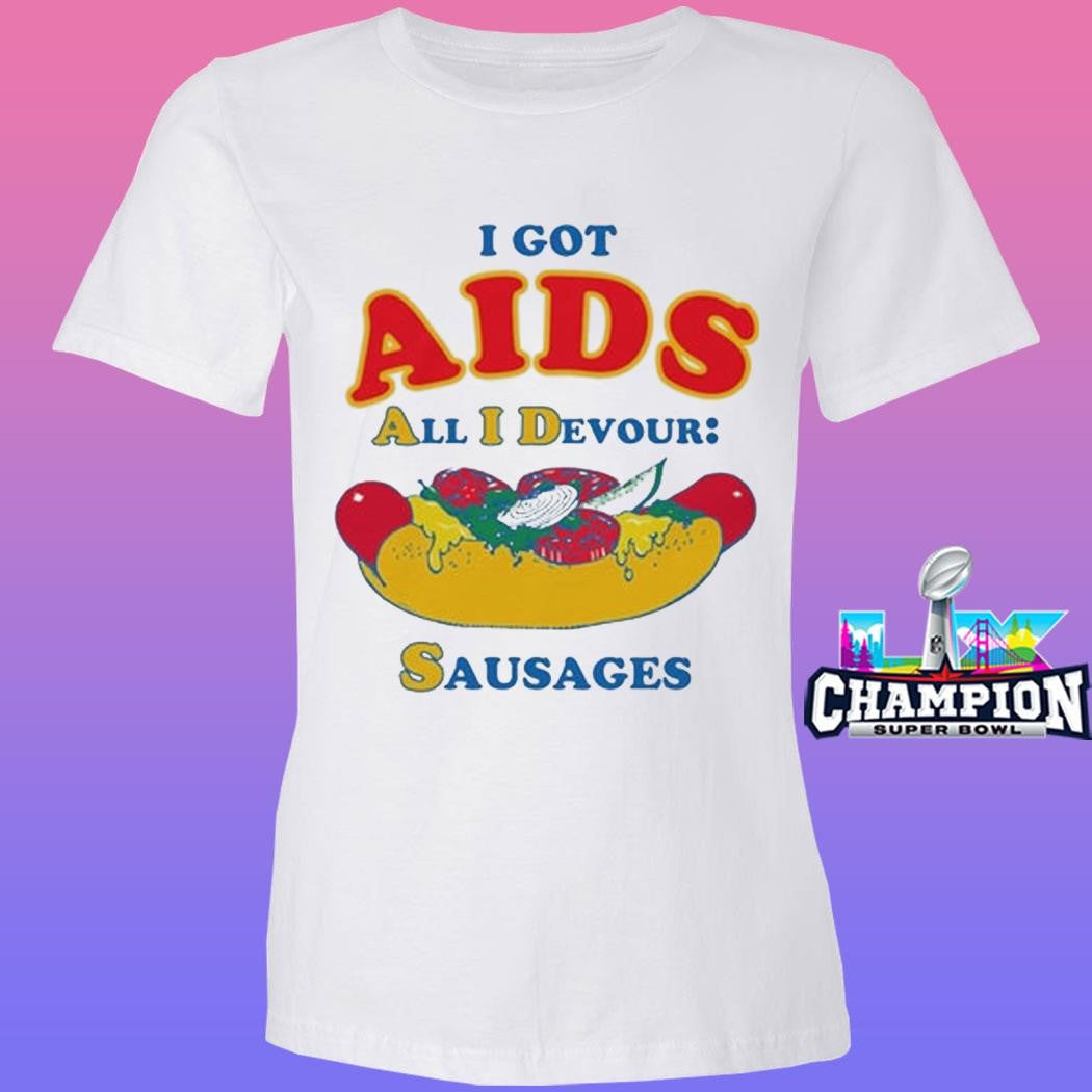 I Got Aids All I Devour Sausages Shirt