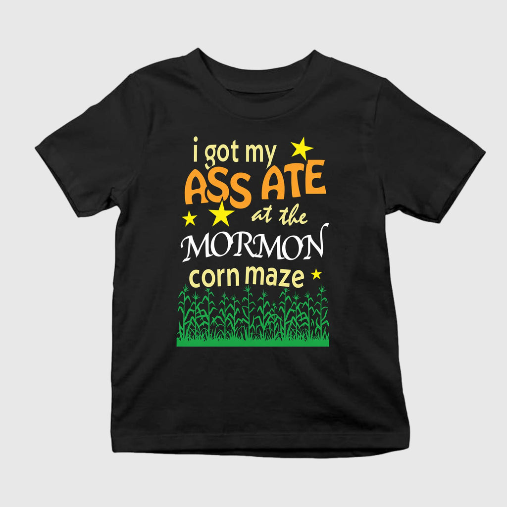 I Got My Ass Ate At The Mormon Corn Maze Shirt