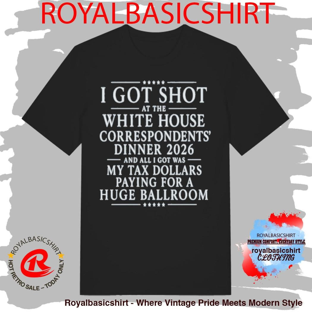 I Got Shot At The White House Correspondents’ Dinner 2026 And All I Got Was My Tax Dollars Paying Shirt