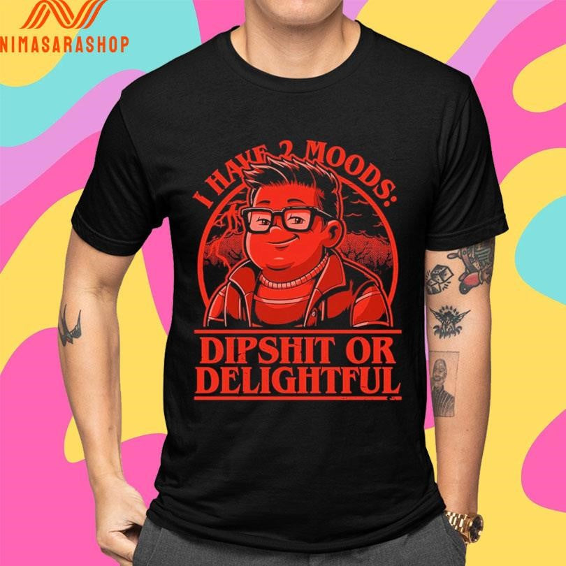 I Have 2 Moods Dipshit Or Delightful Shirts