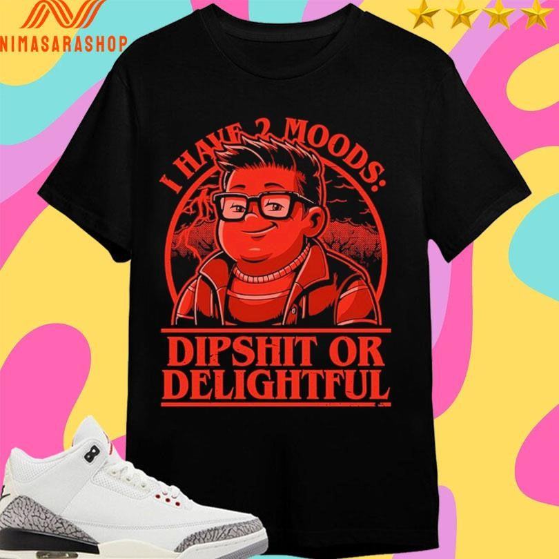 I Have 2 Moods Dipshit Or Delightful Shirts