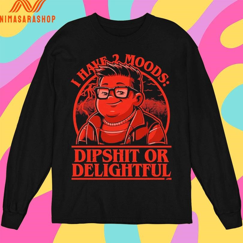 I Have 2 Moods Dipshit Or Delightful Shirts