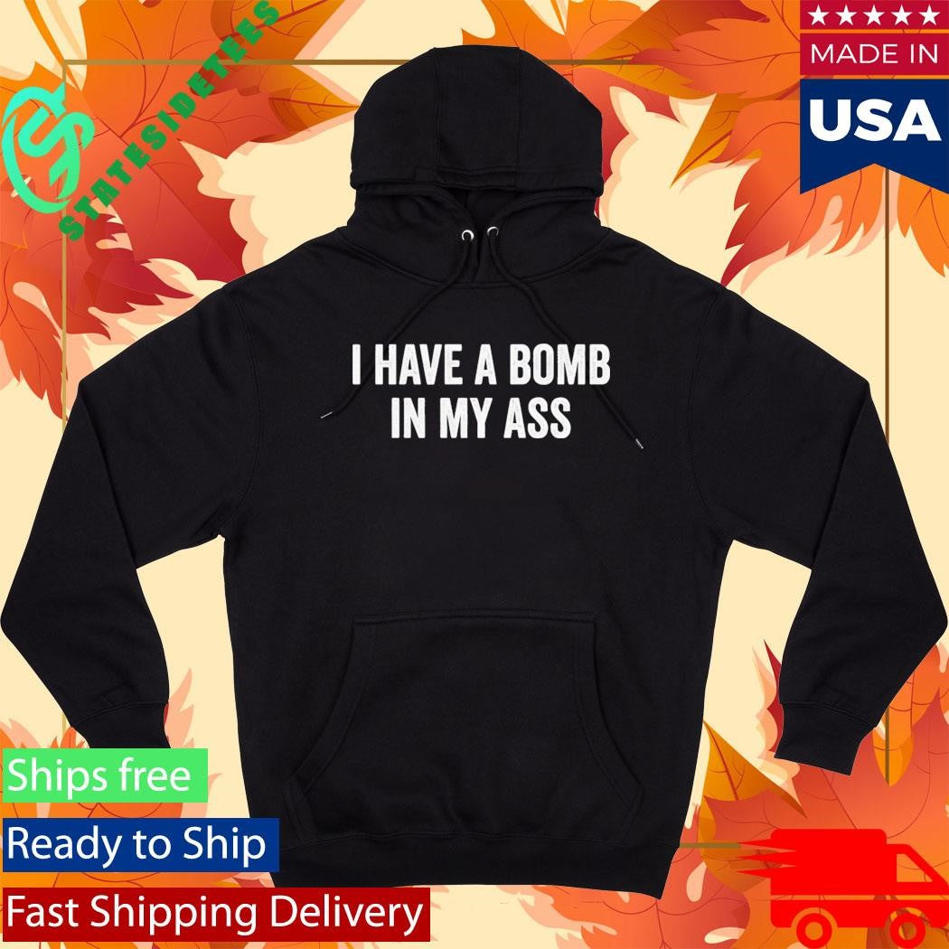 I Have A Bomb In My Ass Shirt