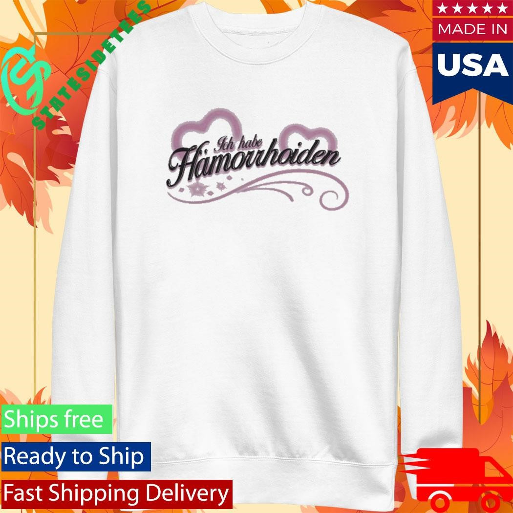 I Have Hemorrhoids Ich Habe Hamorrhoiden Shirt