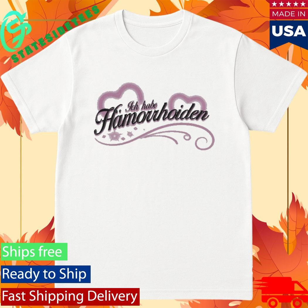 I Have Hemorrhoids Ich Habe Hamorrhoiden Shirt