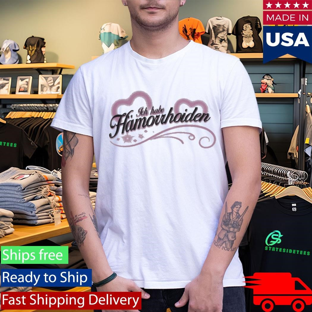 I Have Hemorrhoids Ich Habe Hamorrhoiden Shirt