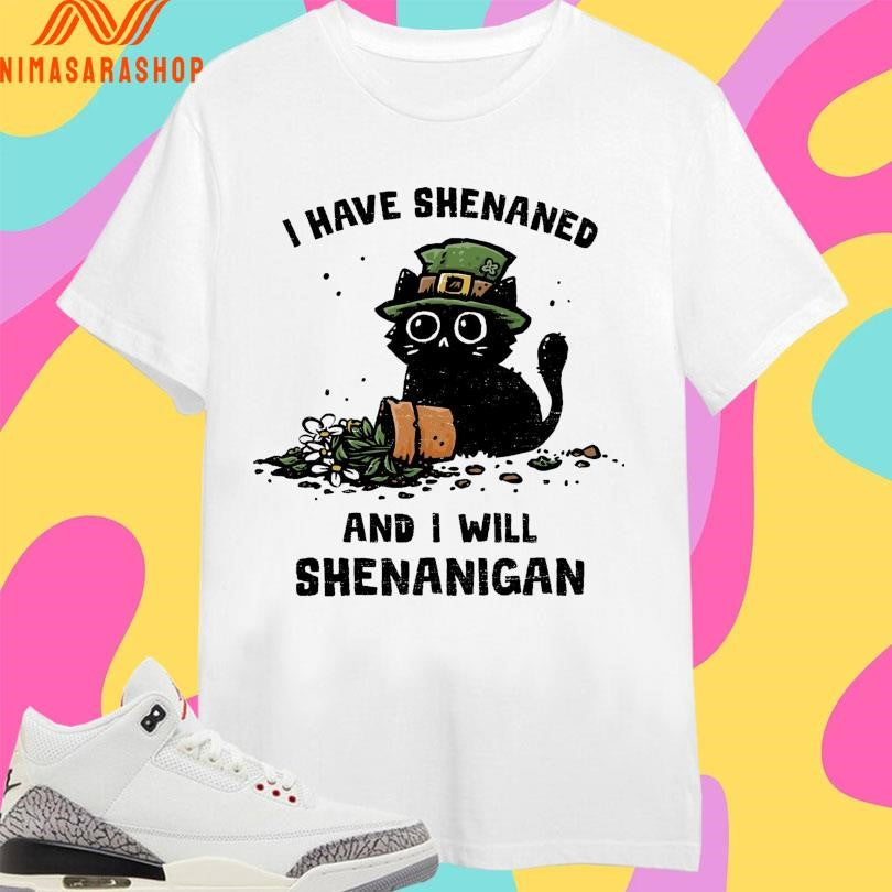 I Have Shenaned And I Will Shenanigan Cat Shirts