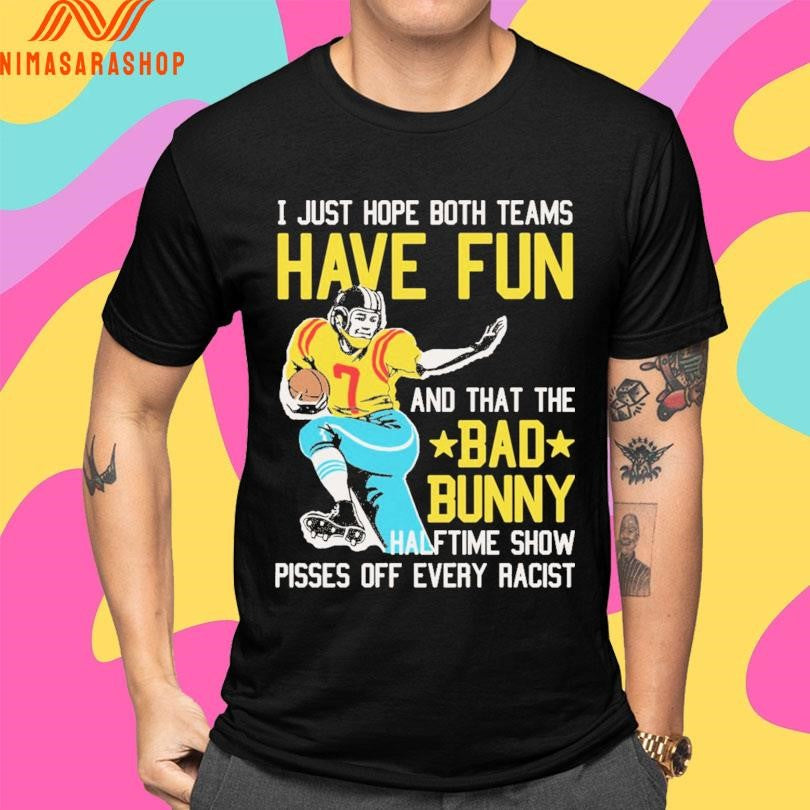 I Just Hope Both Team Have Fun And That The Bad Bunny Halftime Show Pisses Off Every Racist Shirts