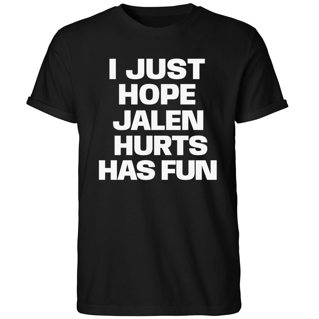 I Just Hope Jalen Hurts Has Fun Shirt
