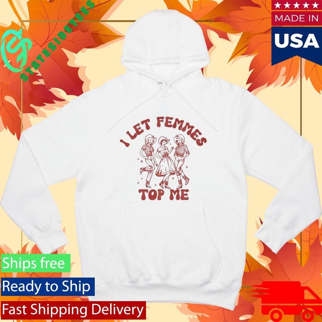 I Let Femmes Top Me Shirt