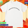 I Liked You Better When I Didn’t Know You Shirt