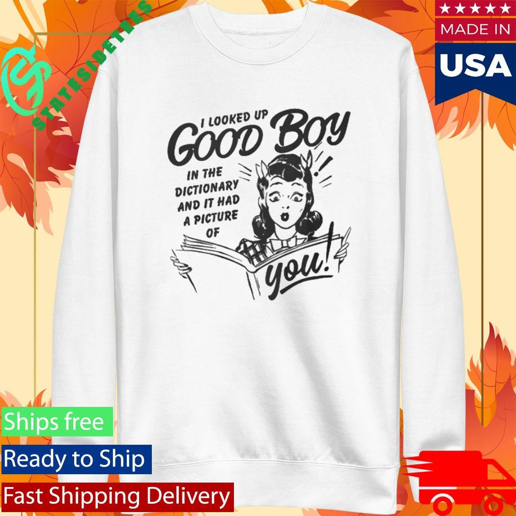 I Looked Up Good Boy In The Dictionary And It Had A Picture Of You Shirt