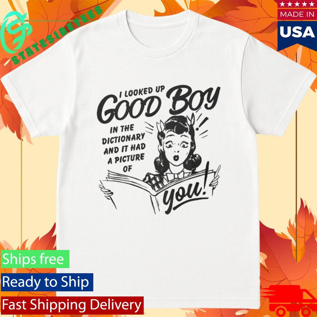 I Looked Up Good Boy In The Dictionary And It Had A Picture Of You Shirt