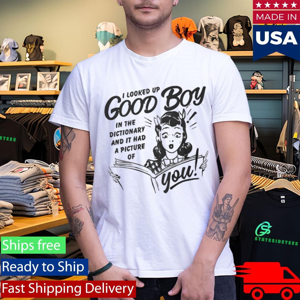 I Looked Up Good Boy In The Dictionary And It Had A Picture Of You Shirt
