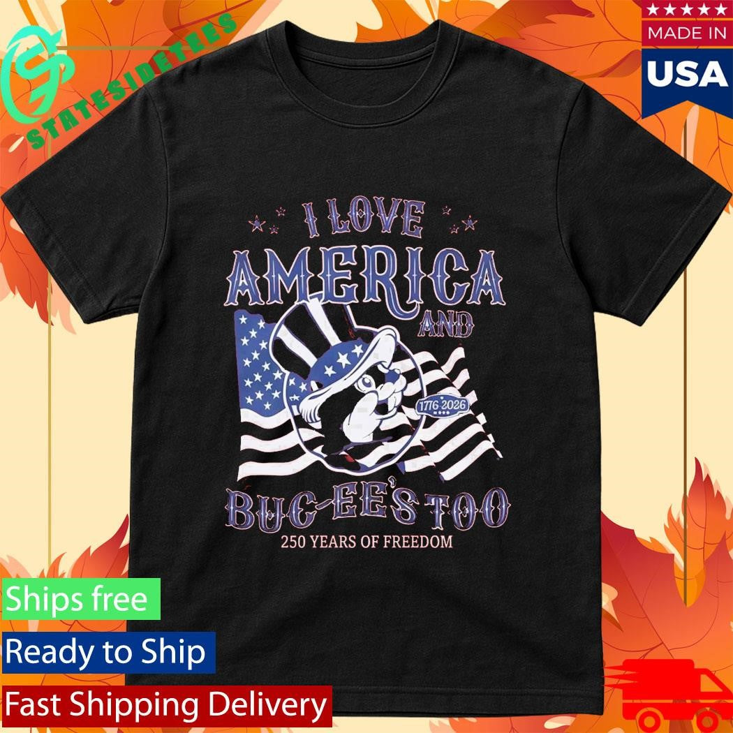 I Love America Buc-ee’s 4th Of July 250 Years Of Freedom Shirt