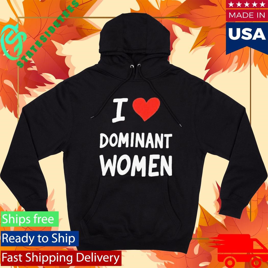 I Love Dominant Women Shirt
