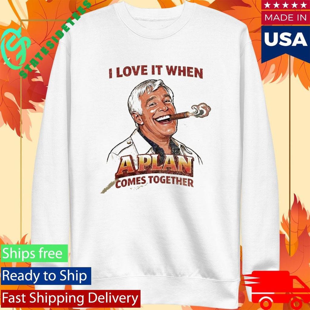 I Love It When A Plan Comes Together Shirt