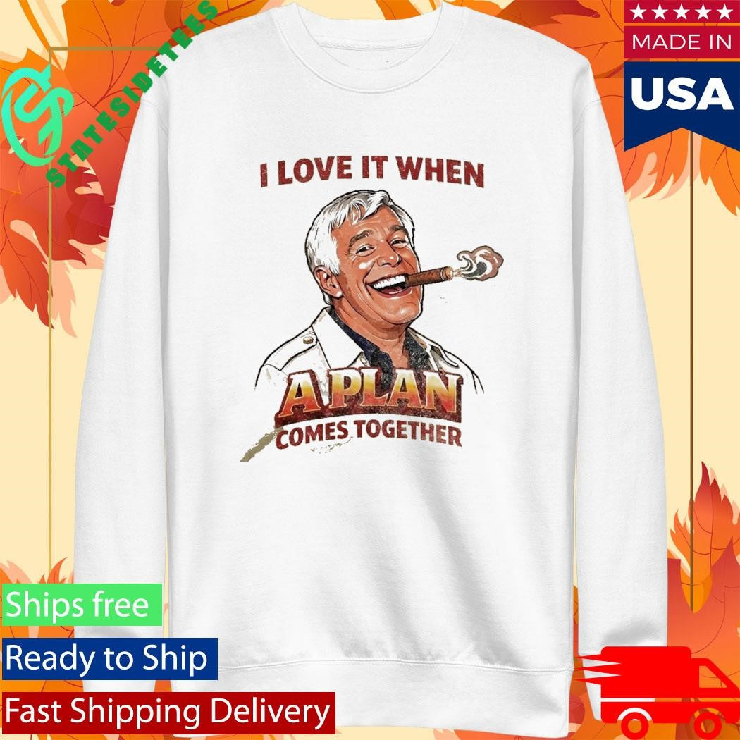 I Love It When A Plan Comes Together Shirt