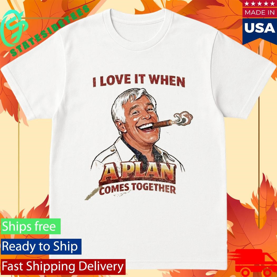 I Love It When A Plan Comes Together Shirt