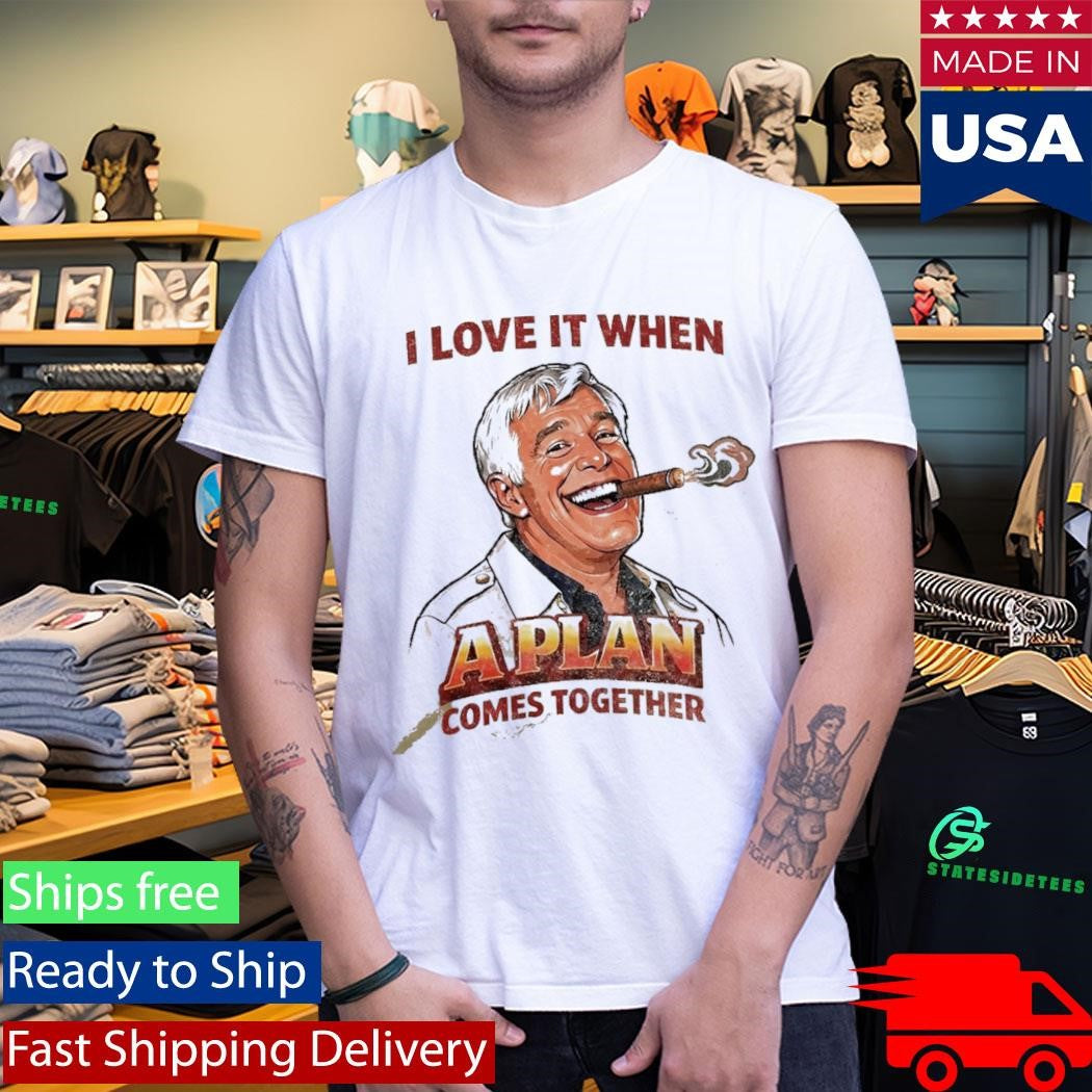 I Love It When A Plan Comes Together Shirt