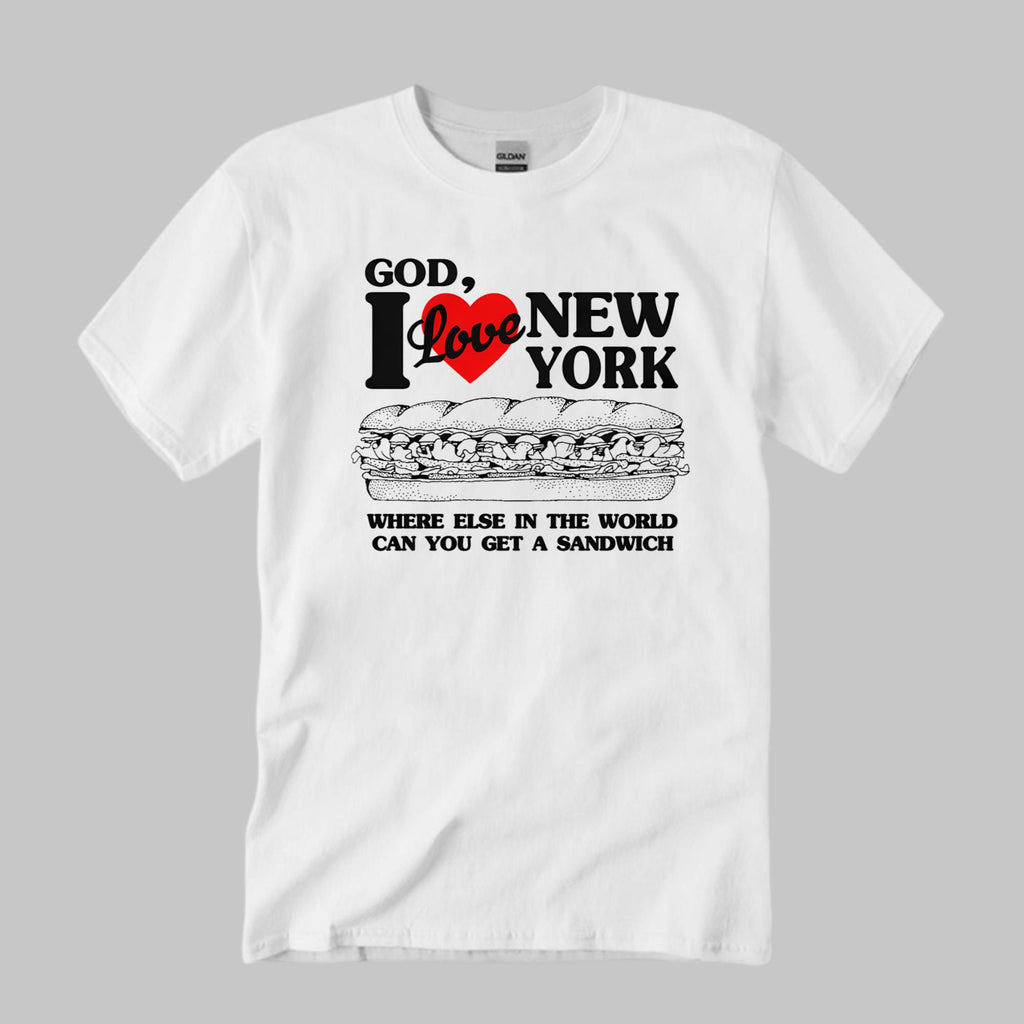 I Love New York Where Else In The World Can You Get A Sandwich Shirt
