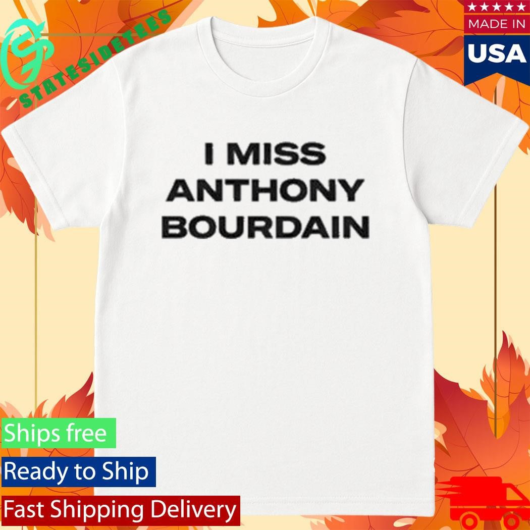 I Miss Anthony Bourdain Shirt
