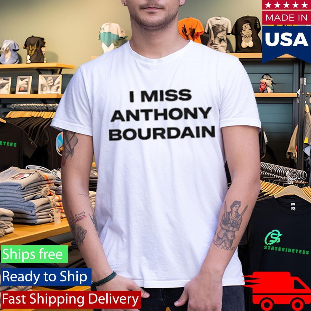 I Miss Anthony Bourdain Shirt