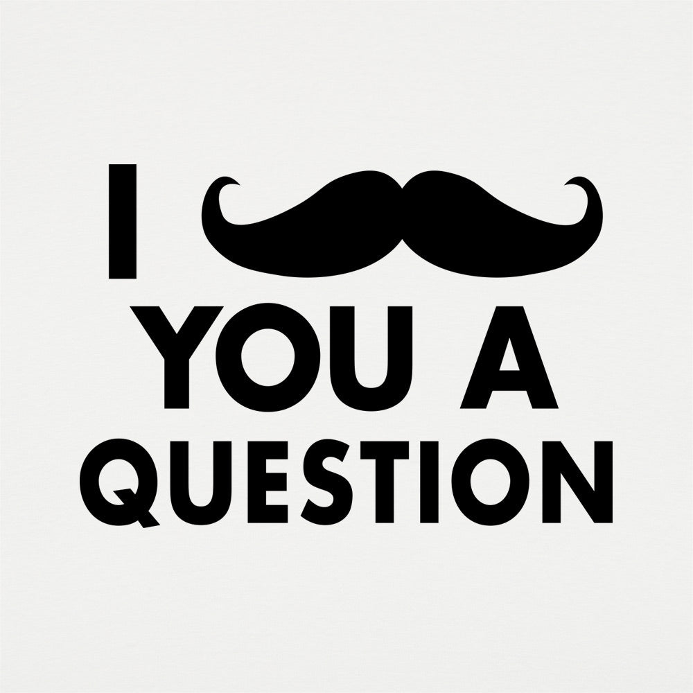I Mustache You A Question