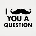 I Mustache You A Question
