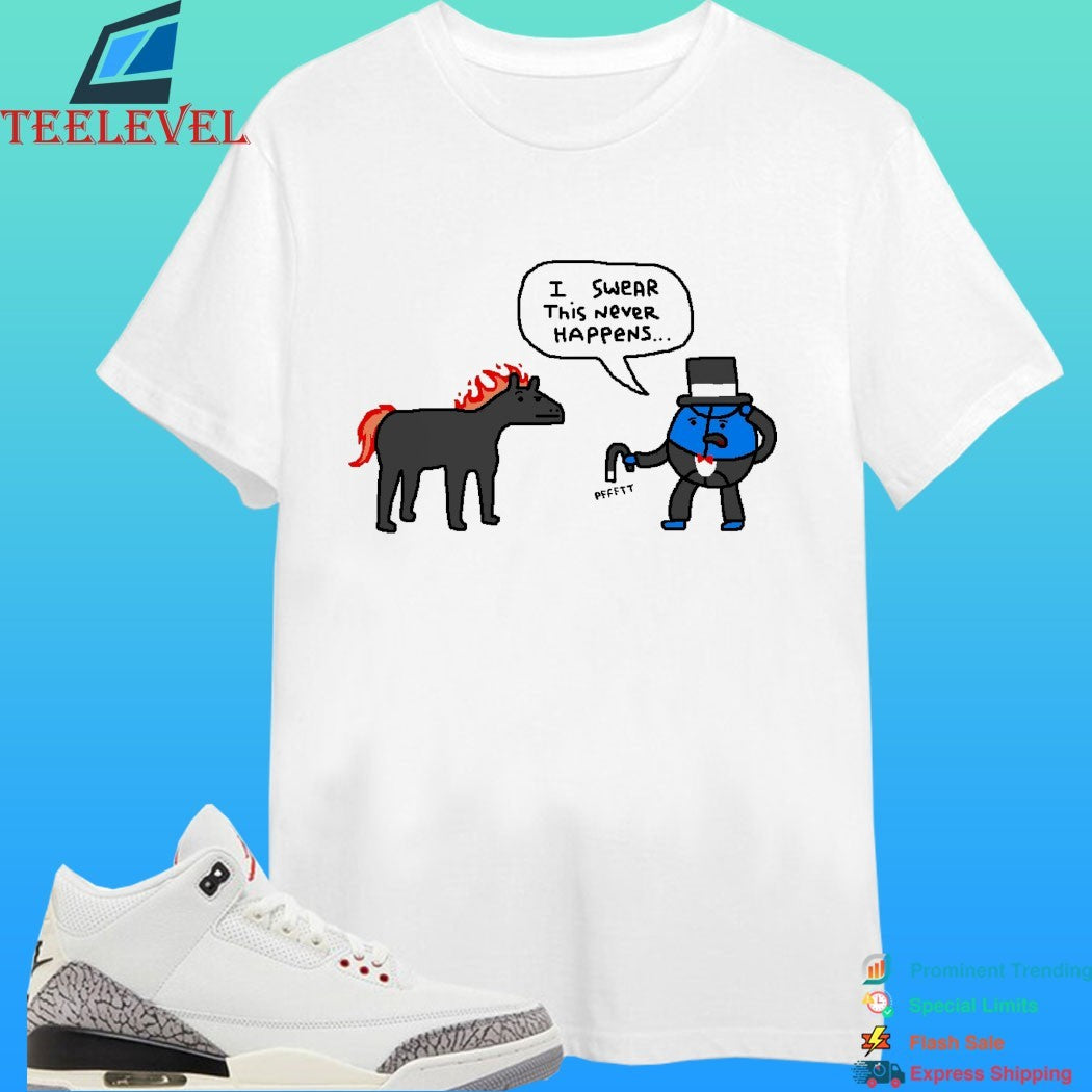 I Swear This Never Happens Pffftt Shirt
