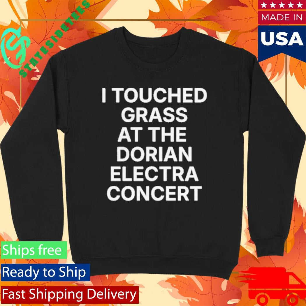 I Touched Grass At The Dorian Electra Concert Shirt