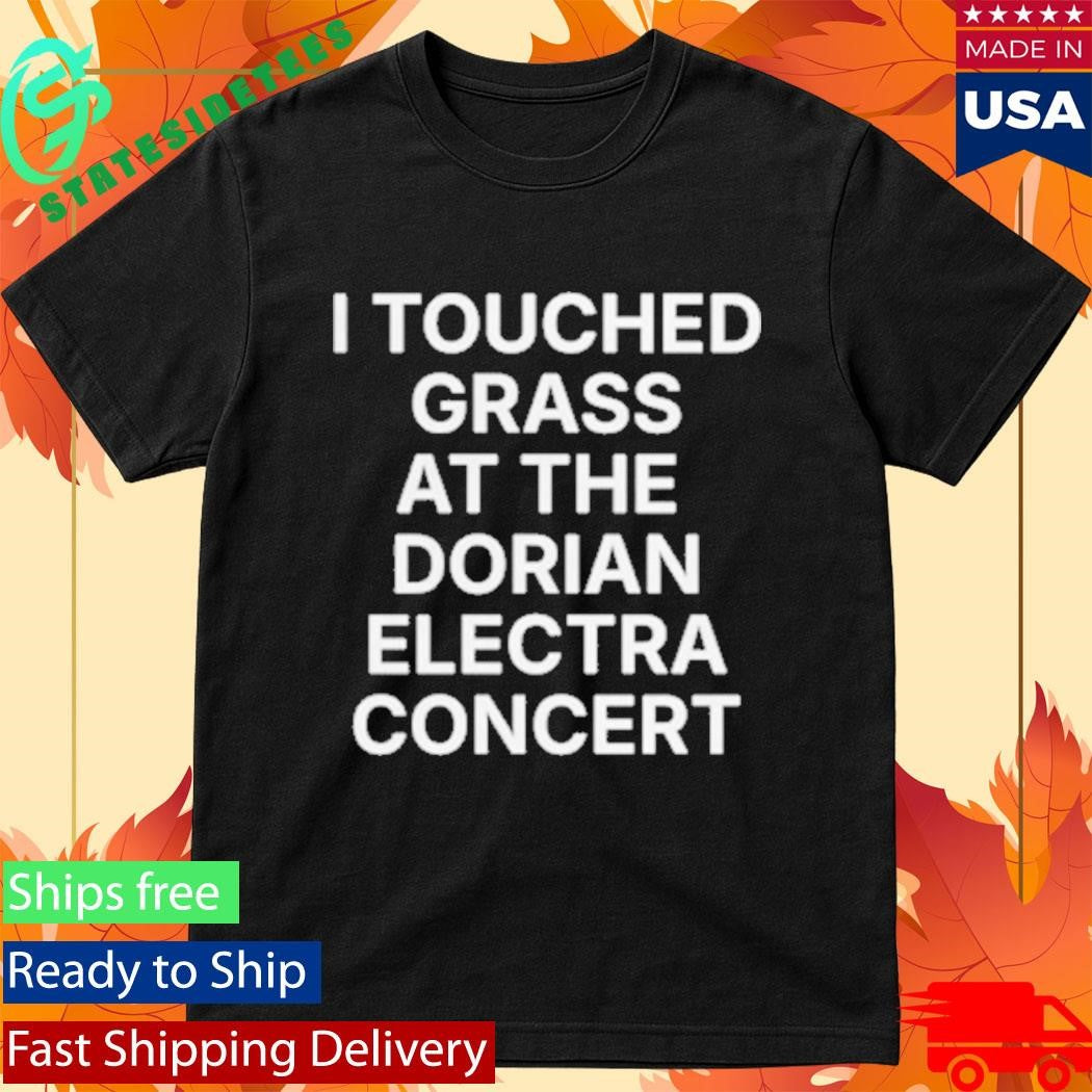 I Touched Grass At The Dorian Electra Concert Shirt