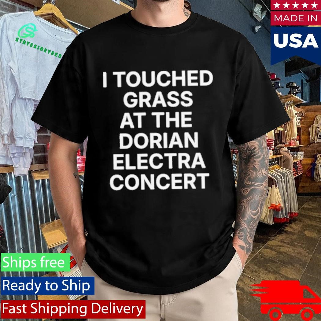 I Touched Grass At The Dorian Electra Concert Shirt