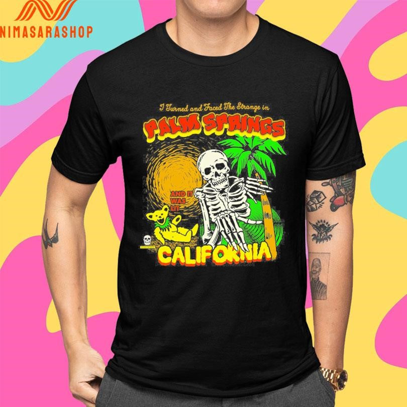 I Turned And Faced The Strange In Palis Springs And It Was Lit California Skeleton Shirts