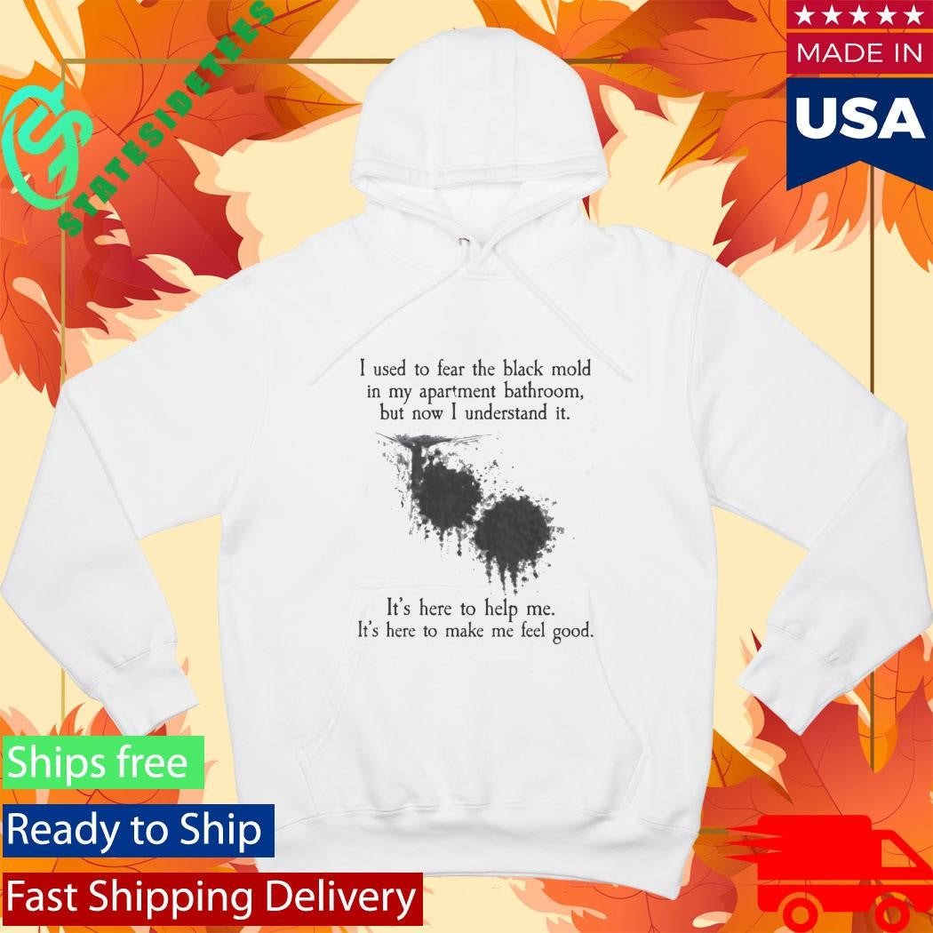 I Used To Fear The Black Mold In My Apartment Shirt